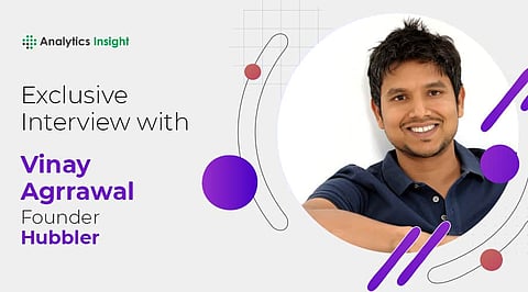 Exclusive Interview with Vinay Agrrawal, Founder of Hubbler