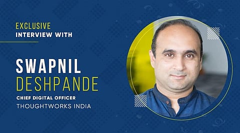 Exclusive Interview with Swapnil Deshpande, Chief Digital Officer, Thoughtworks India