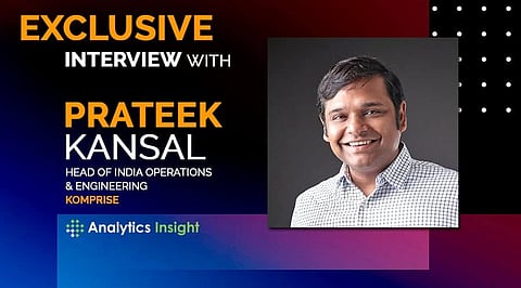 An Exclusive Interview with Prateek Kansal, Head of India Operations and Engineering, Komprise