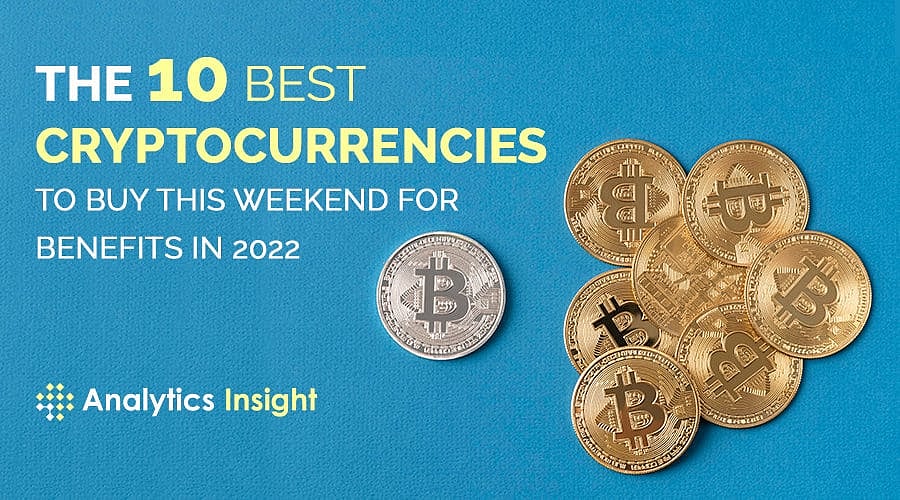 The 10 Best Cryptocurrencies to Buy this Weekend for Benefits in 2022