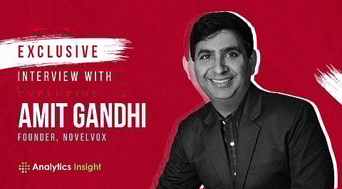 Exclusive Interview with Amit Gandhi, Founder, NovelVox