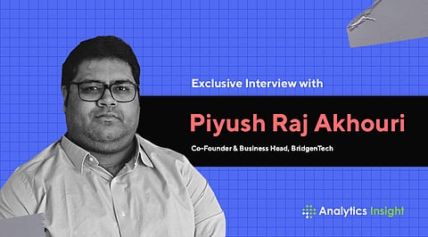 Exclusive Interview with Piyush Raj Akhouri, Co-Founder and Business Head, Bridgentech