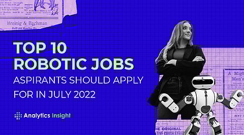 Top 10 Robotic Jobs Aspirants Should Apply for in July 2022