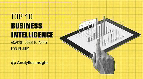 Top 10 Business Intelligence Analyst Jobs to Apply for in July