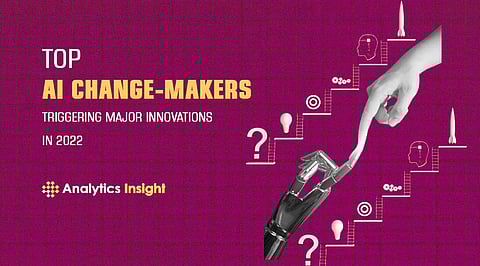 Top AI Change-Makers Triggering Major Innovations in 2022
