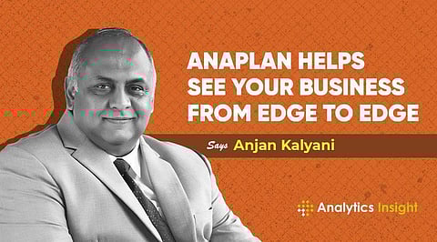 “Anaplan Helps See Your Business from Edge to Edge” Says Anjan Kalyani