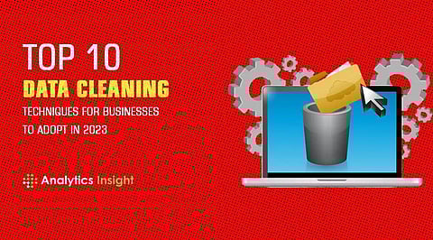 Top 10 Data Cleaning Techniques for Businesses to Adopt in 2023
