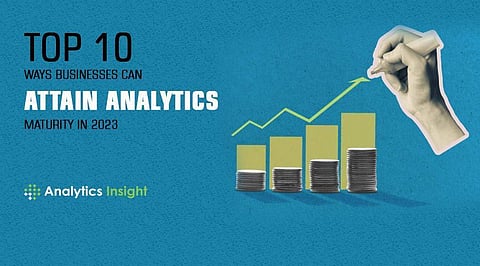 Top 10 ways Businesses can attain Analytics Maturity in 2023