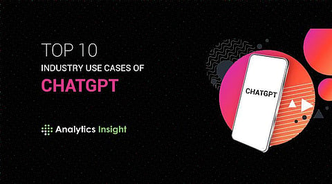 Top 10 Industry Use Cases of ChatGPT