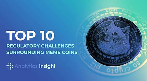 Top 10 Regulatory Challenges Surrounding Meme Coins