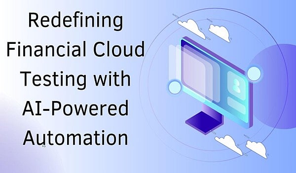 Redefining Financial Cloud Testing with AI-Powered Automation
