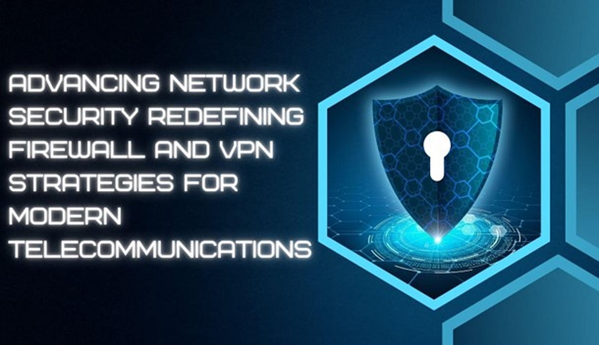 Advancing Network Security: Redefining Firewall and VPN Strategies for ...