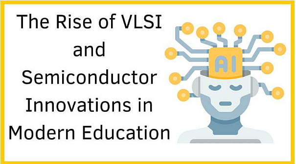 The Rise of VLSI and Semiconductor Innovations in Modern Education