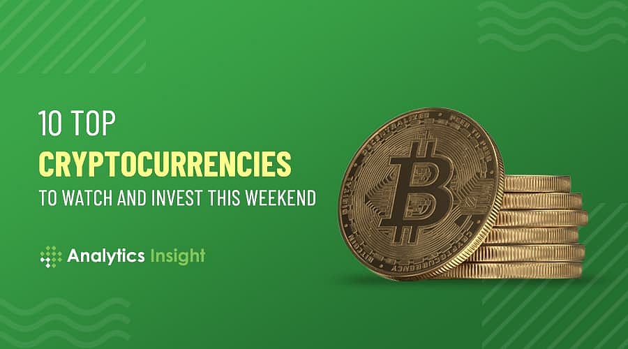 10 Top Cryptocurrencies To Watch and Invest This Weekend