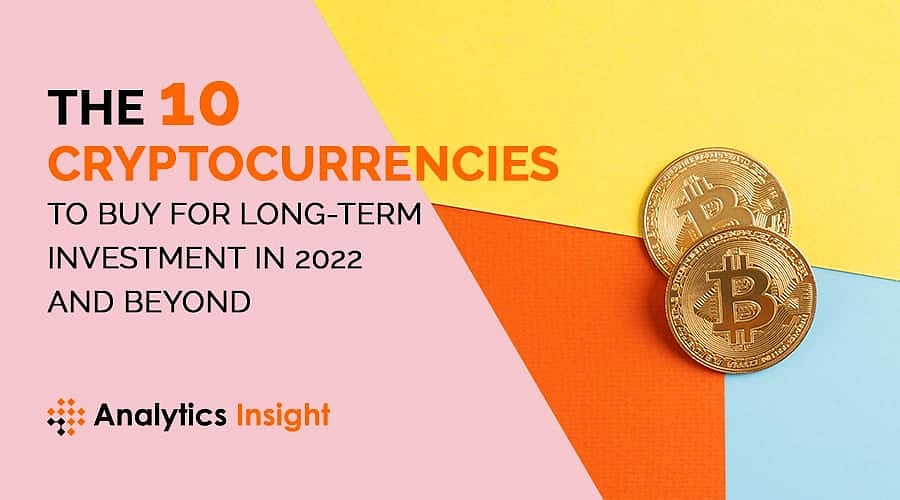 The 10 Cryptocurrencies to Buy for Long-Term Investment in 2022 and Beyond