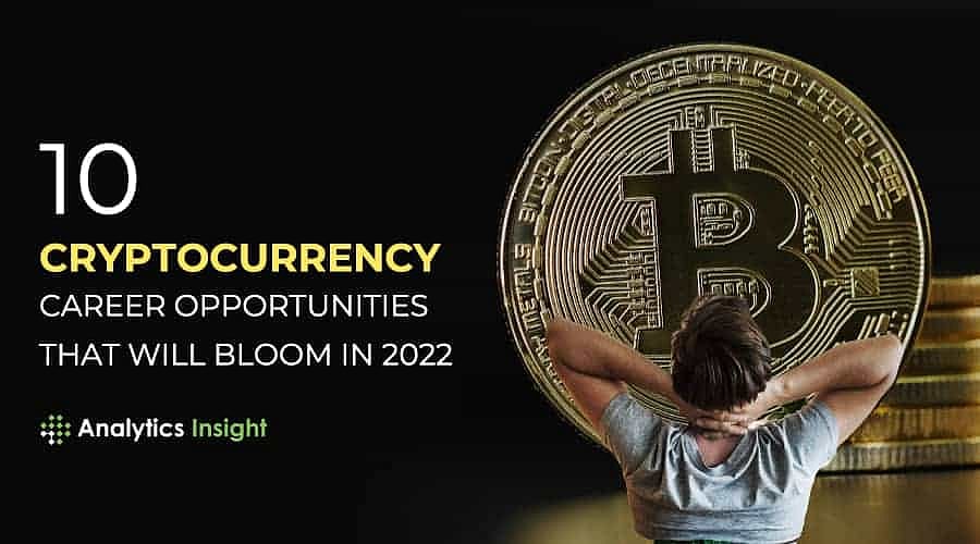 10 Cryptocurrency Career Opportunities that will Bloom in 2022