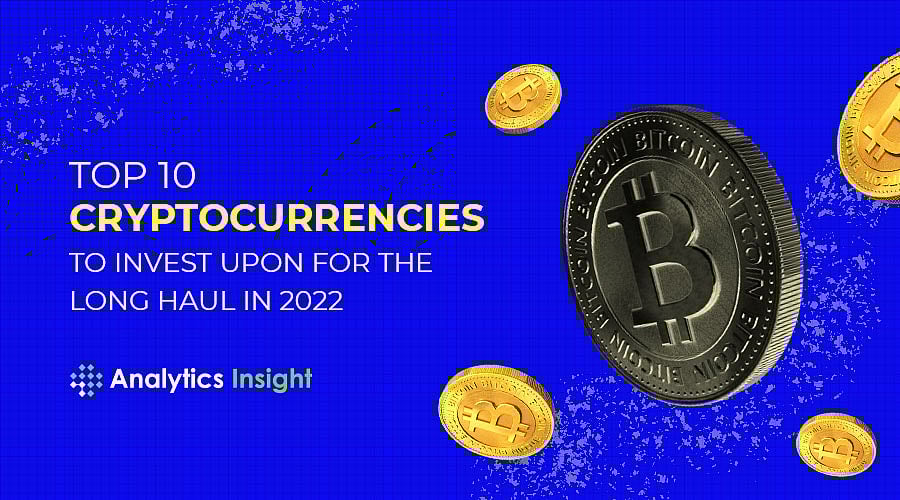 Top 10 Cryptocurrencies to Invest Upon for the Long Haul in 2022