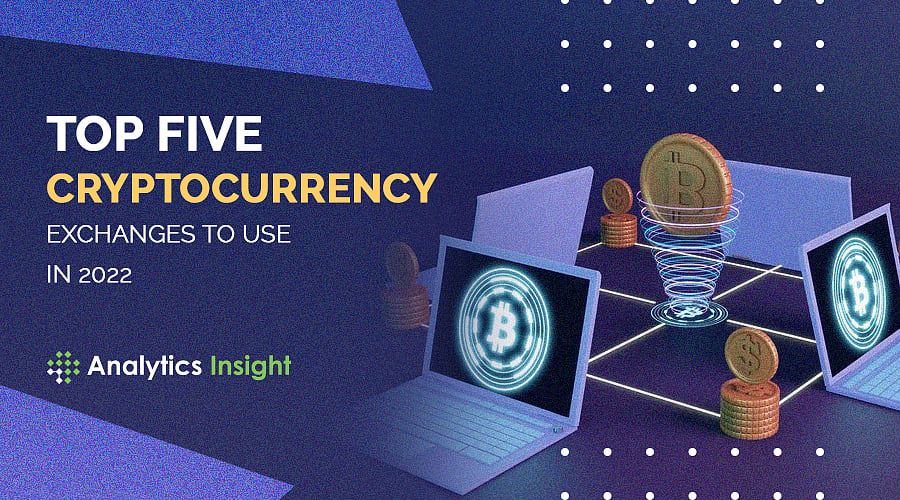 Top Five Cryptocurrency Exchanges to Use in 2022