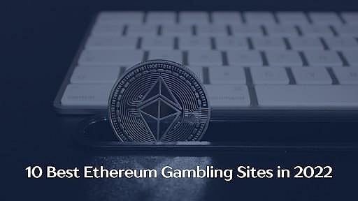 10 Best Ethereum Gambling Sites in 2022
