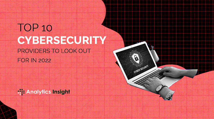 Top 10 Cybersecurity Providers to Look Out for in 2022