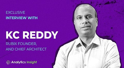 Exclusive Interview with KC Reddy, Founder, and Chief Architect, Rubix