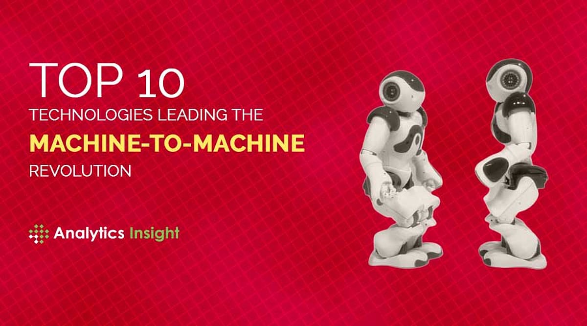Top 10 Technologies Leading The Machine to Machine Revolution Top 10 technologies leading the machine to machine revolution