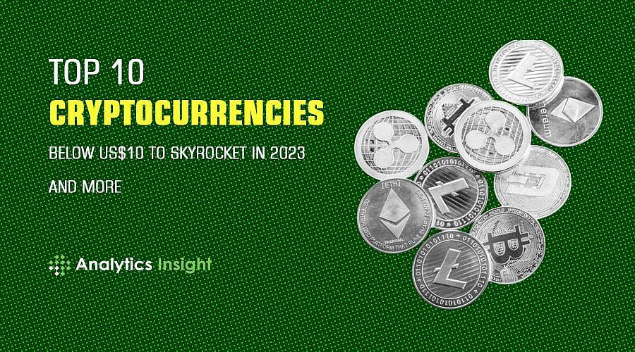 Top 10 Cryptocurrencies Below US$10 to Skyrocket in 2023 and More
