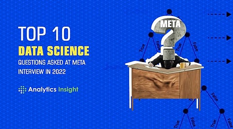 Top 10 Data Science Questions Asked at Meta Interview in 2022