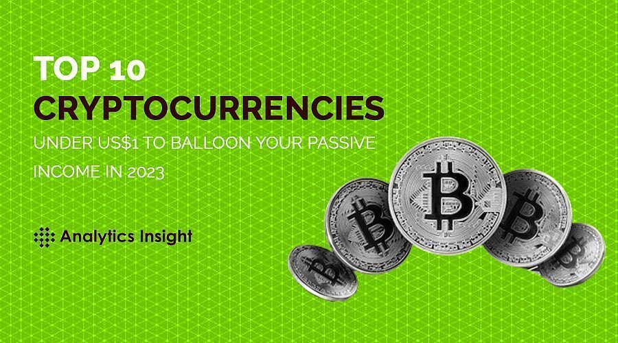 Top 10 Cryptocurrencies Under $1 to Balloon Your Passive Income in 2023