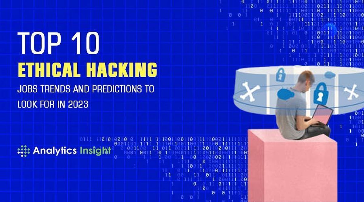 Top 10 Ethical Hacking Job Trends and Predictions to Look for in 2023