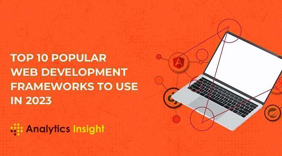 Top 10 Popular Web Development Frameworks to Use in 2023