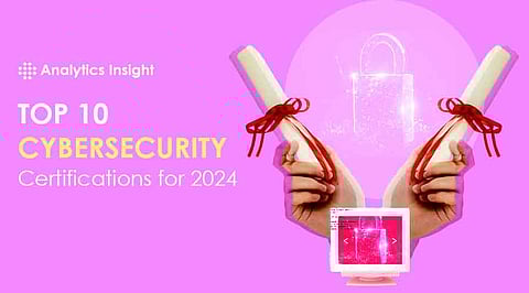 Top 10 Cybersecurity Certifications for 2024