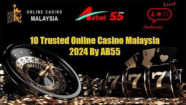 10 Trusted Online Casino Malaysia 2024 – AB55 | Free 150 Welcome Bonus For  Online Gambling