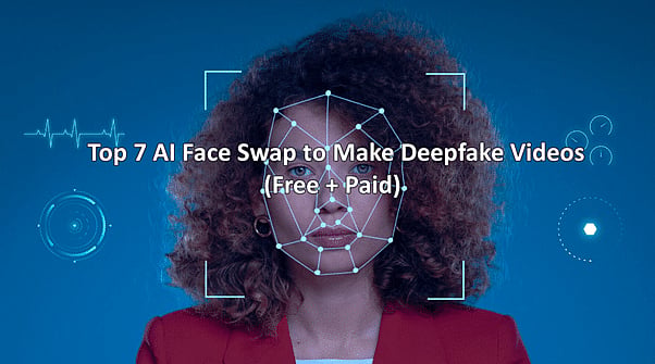 Top 7 AI Face Swap to Make Deepfake Videos (Free + Paid)