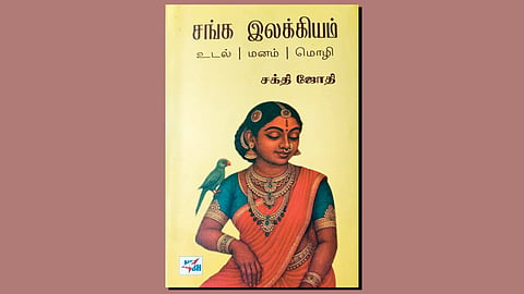சங்க இலக்கியம்: உடல் மனம் மொழி- சக்தி ஜோதி