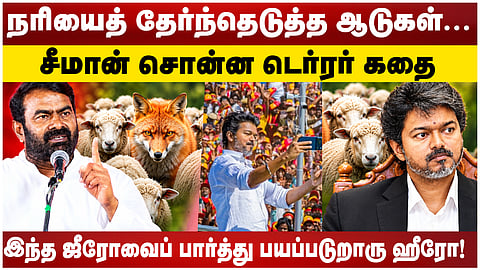 நரியைத் தேர்ந்தெடுத்த ஆடுகள்.... சீமான் சொன்ன டெர்ரர் கதை