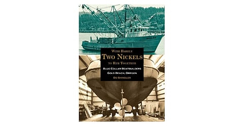 BOOK REVIEW | With Barely Two Nickels to Rub Together: Blue Collar Boatbuilders Gold Beach, Oregon