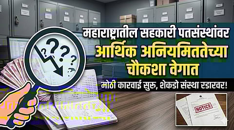 पतसंस्थांवर आर्थिक अनियमिततेच्या चौकशा 