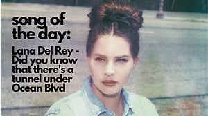Song of the Day: Lana Del Ray – Did you know there's a tunnel under Ocean Blvd