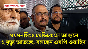ময়মনসিংহ মেডিকেলে অগ্নিকাণ্ডের সময় আতঙ্কে দুজন মারা গেছেন: সংসদ সদস্য
