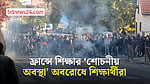 ফ্রান্সে শিক্ষার পরিবেশ নিয়ে অসন্তুষ্ট শিক্ষার্থীদের অবরোধ, পুলিশের সঙ্গে সংঘর্ষ