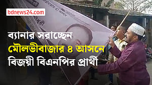 নিজের ব্যানার সরাতে নামলেন মৌলভীবাজার ৪ আসনে জয়ী বিএনপির প্রার্থী