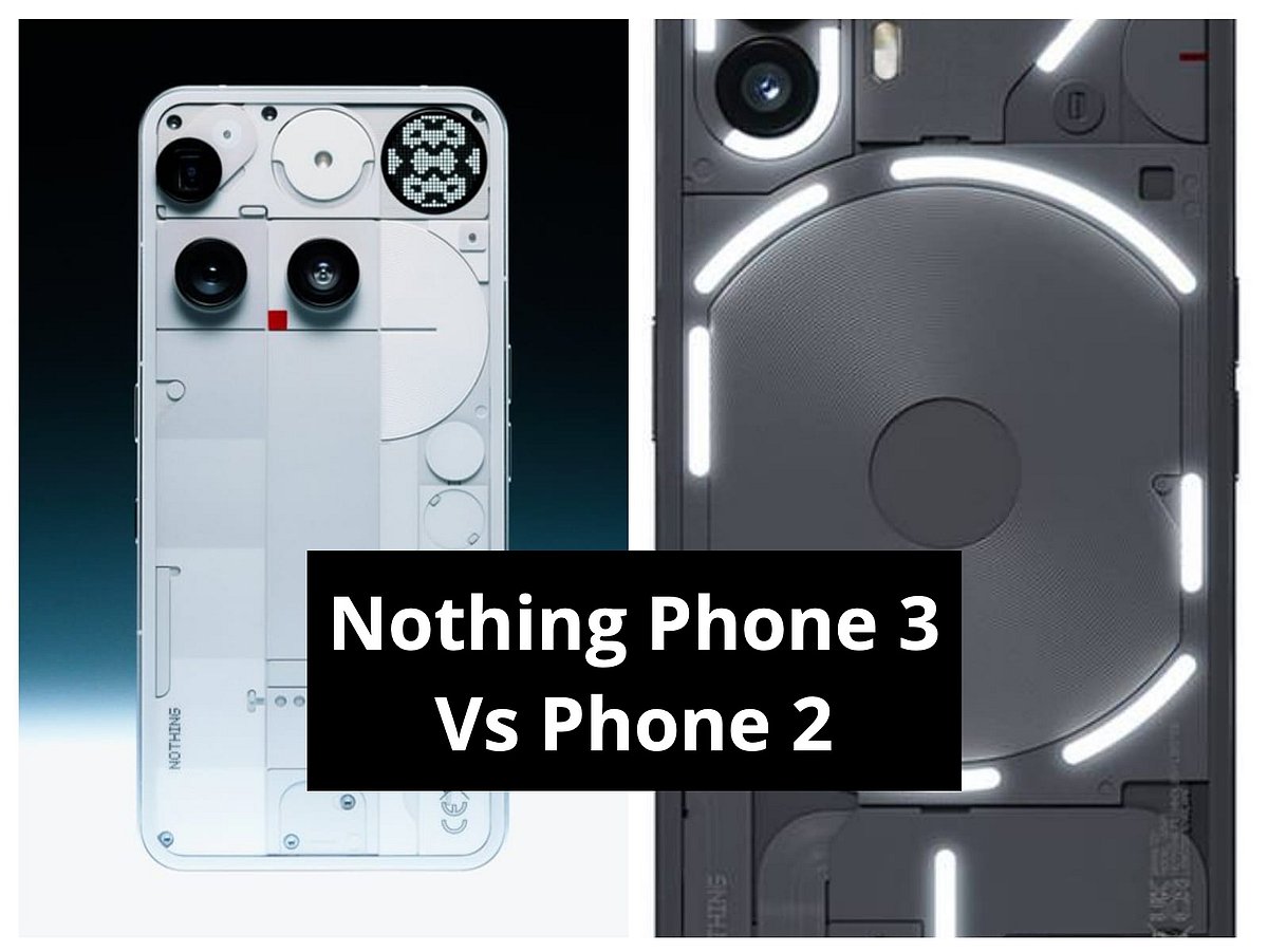 Nothing Phone 3 Vs Nothing Phone 2: Design, Spec, Chipset, Camera, Battery Comparison