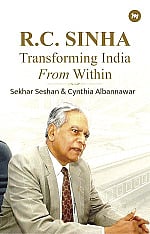 R.C. SINHA:
TRANSFORMING
INDIA FROM WITHIN
By: Sekhar Seshan &
Cynthia Albannawar
Published by:
Madhushree Publication
Pages: 367; Price: R699