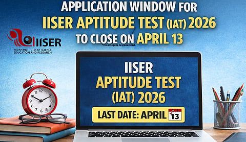 Application window for IISER Aptitude Test (IAT) 2026 to close on April 13