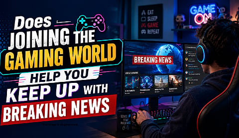 Does Joining the Gaming World Help You Keep Up With Breaking News