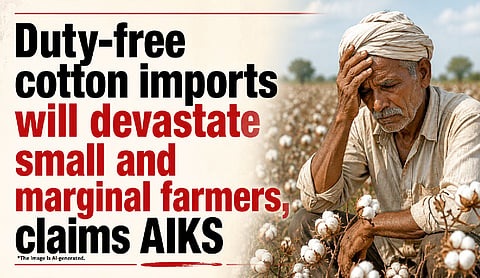 Duty-free cotton imports will devastate small and marginal farmers, claims AIKS