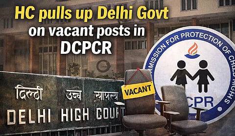HC pulls up Delhi Govt on vacant posts in DCPCR