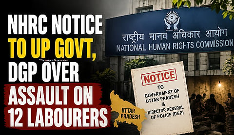 NHRC notice to UP Govt, DGP over assault on 12 labourers