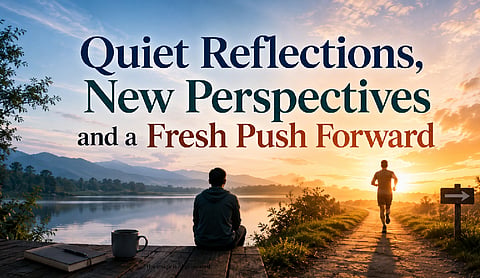 Quiet Reflections, New Perspectives and a Fresh Push Forward